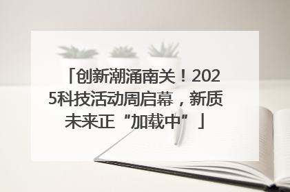 创新潮涌南关！2025科技活动周启幕，新质未来正“加载中”