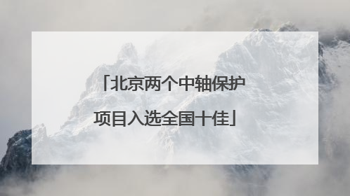 北京两个中轴保护项目入选全国十佳