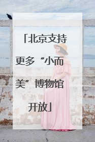 北京支持更多“小而美”博物馆开放