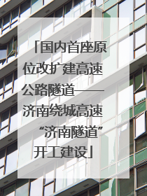 国内首座原位改扩建高速公路隧道——济南绕城高速“济南隧道”开工建设