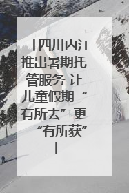 四川内江推出暑期托管服务 让儿童假期“有所去”更“有所获”