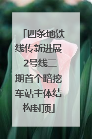 四条地铁线传新进展 2号线二期首个暗挖车站主体结构封顶