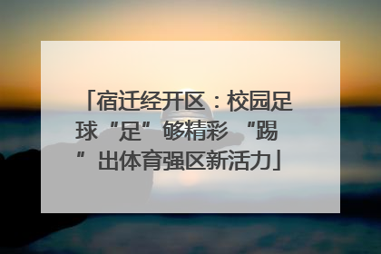 宿迁经开区：校园足球“足”够精彩 “踢”出体育强区新活力