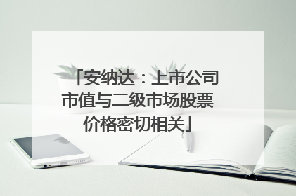 安纳达：上市公司市值与二级市场股票价格密切相关
