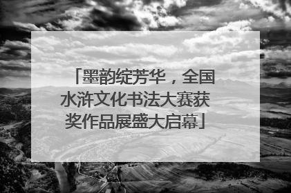 墨韵绽芳华，全国水浒文化书法大赛获奖作品展盛大启幕