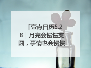 壹点日历5.28｜月亮会慢慢变圆，事情也会慢慢如愿！早安周三