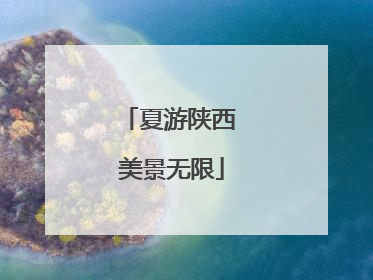 夏游陕西 美景无限