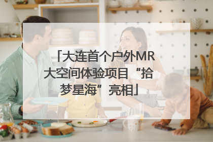 大连首个户外MR大空间体验项目“拾梦星海”亮相