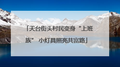 天台街头村民变身“上班族” 小灯具照亮共富路