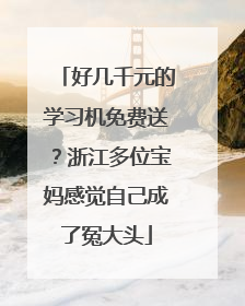 好几千元的学习机免费送？浙江多位宝妈感觉自己成了冤大头