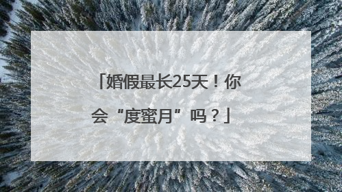 婚假最长25天！你会“度蜜月”吗？