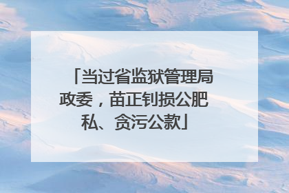 当过省监狱管理局政委，苗正钊损公肥私、贪污公款