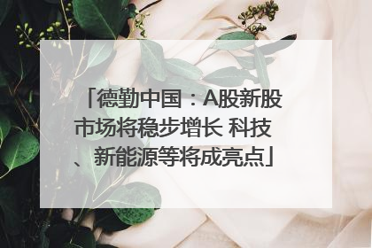 德勤中国：A股新股市场将稳步增长 科技、新能源等将成亮点