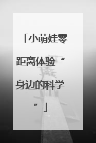 小萌娃零距离体验“身边的科学”