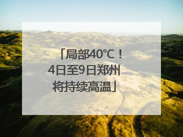 局部40℃！4日至9日郑州将持续高温
