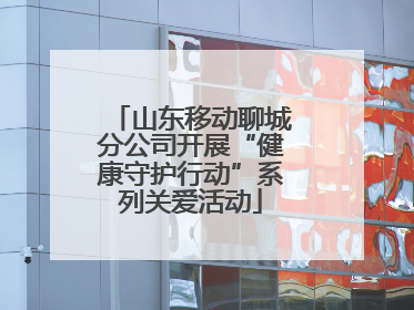 山东移动聊城分公司开展“健康守护行动”系列关爱活动