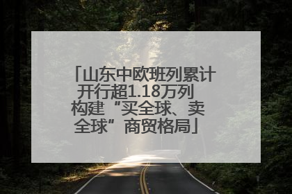山东中欧班列累计开行超1.18万列 构建“买全球、卖全球”商贸格局