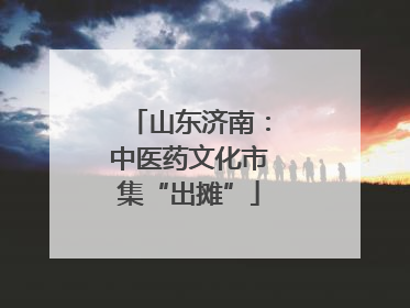 山东济南：中医药文化市集“出摊”