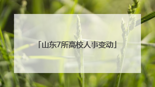 山东7所高校人事变动