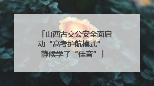 山西古交公安全面启动“高考护航模式” 静候学子“佳音”