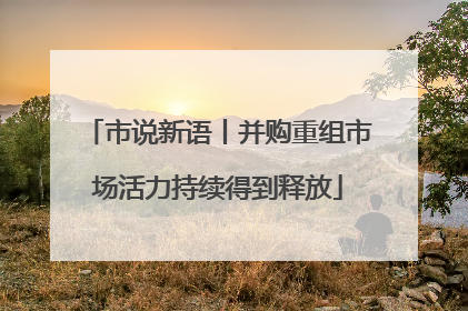市说新语丨并购重组市场活力持续得到释放
