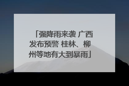 强降雨来袭 广西发布预警 桂林、柳州等地有大到暴雨