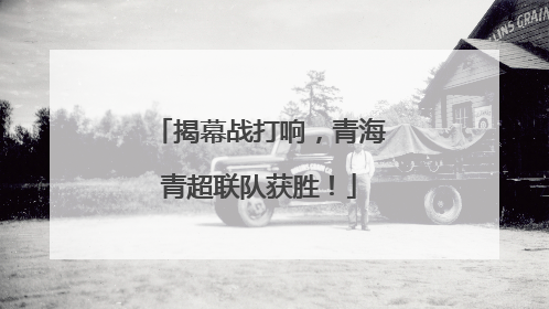 揭幕战打响，青海青超联队获胜！