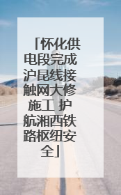 怀化供电段完成沪昆线接触网大修施工 护航湘西铁路枢纽安全