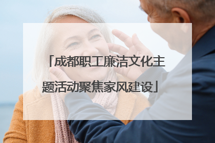 成都职工廉洁文化主题活动聚焦家风建设