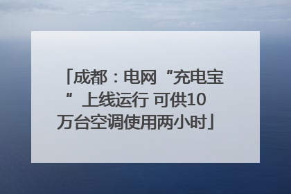成都：电网“充电宝”上线运行 可供10万台空调使用两小时
