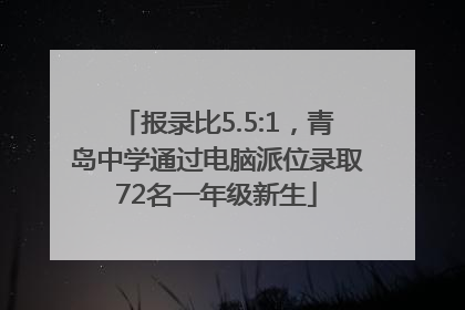 报录比5.5:1，青岛中学通过电脑派位录取72名一年级新生