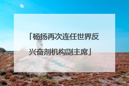 杨扬再次连任世界反兴奋剂机构副主席