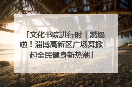 文化书院进行时｜燃爆啦！淄博高新区广场舞掀起全民健身新热潮
