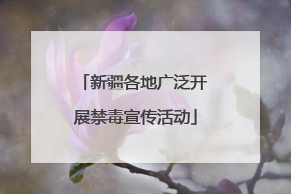 新疆各地广泛开展禁毒宣传活动