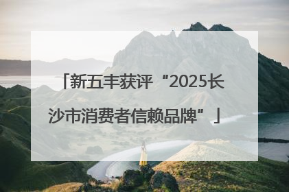 新五丰获评“2025长沙市消费者信赖品牌”