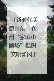 新时代美德山东｜兖州“家庭小剧场”倡树文明新风