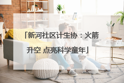 新河社区计生协：火箭升空 点亮科学童年
