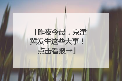 昨夜今晨，京津冀发生这些大事！点击看报→