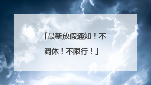 最新放假通知！不调休！不限行！