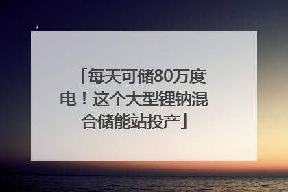 每天可储80万度电！这个大型锂钠混合储能站投产