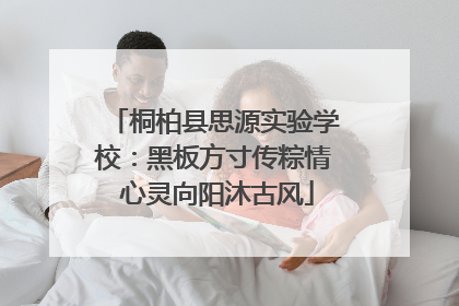 桐柏县思源实验学校：黑板方寸传粽情 心灵向阳沐古风