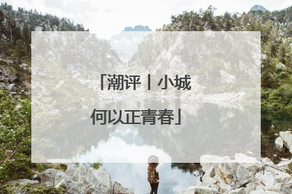 潮评丨小城何以正青春
