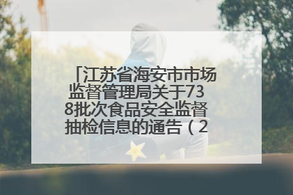 江苏省海安市市场监督管理局关于738批次食品安全监督抽检信息的通告（2025年第4期）