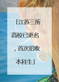 江苏三所高校已更名，首次招收本科生