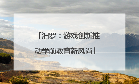汨罗：游戏创新推动学前教育新风尚
