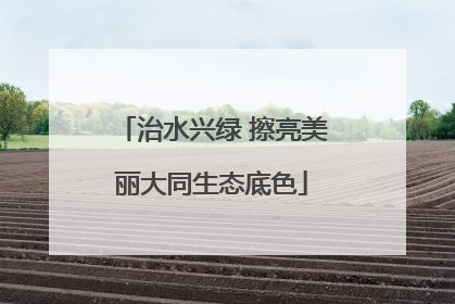 治水兴绿 擦亮美丽大同生态底色