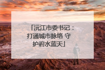 沅江市委书记：打通城市脉络 守护碧水蓝天
