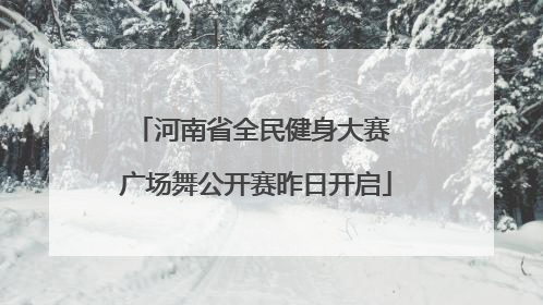 河南省全民健身大赛 广场舞公开赛昨日开启