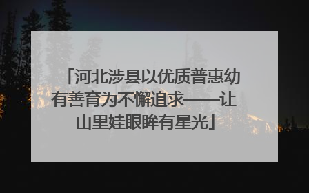 河北涉县以优质普惠幼有善育为不懈追求——让山里娃眼眸有星光