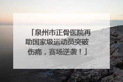 泉州市正骨医院再助国家级运动员突破伤痛，赛场逆袭！